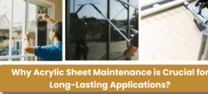 Read more about the article Why Acrylic Sheet Maintenance is Crucial for Long-Lasting Applications?