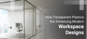 Read more about the article How Transparent Plastics Are Enhancing Modern Workspace Designs