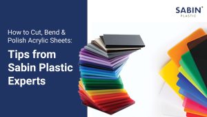 Read more about the article How to Cut, Bend, and Polish Acrylic Sheets: Tips from Sabin Plastic Experts